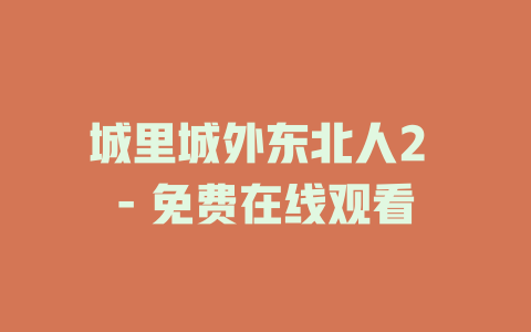 城里城外东北人2 - 免费在线观看