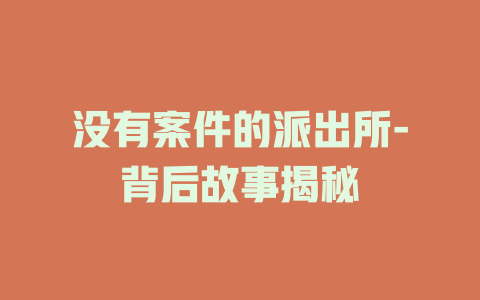 没有案件的派出所-背后故事揭秘