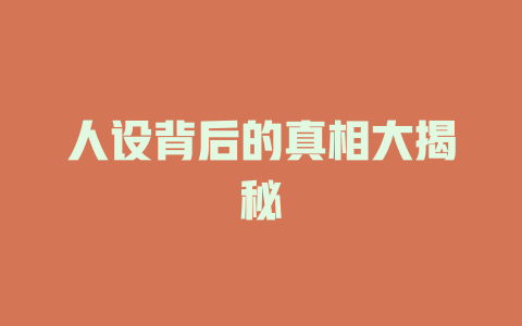 人设背后的真相大揭秘