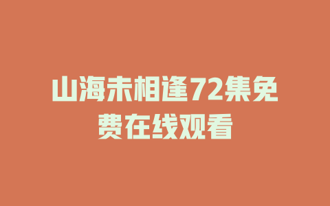 山海未相逢72集免费在线观看