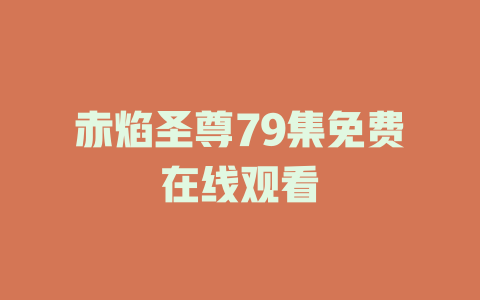 赤焰圣尊79集免费在线观看