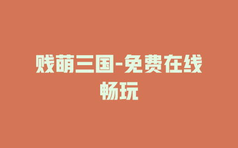 贱萌三国-免费在线畅玩