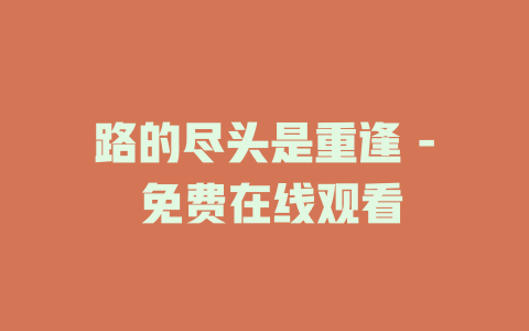 路的尽头是重逢 - 免费在线观看