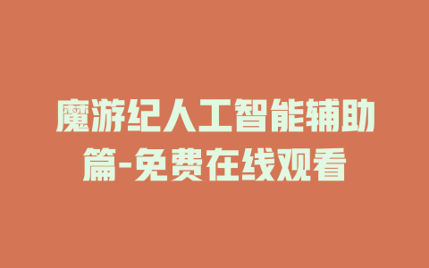 魔游纪人工智能辅助篇-免费在线观看