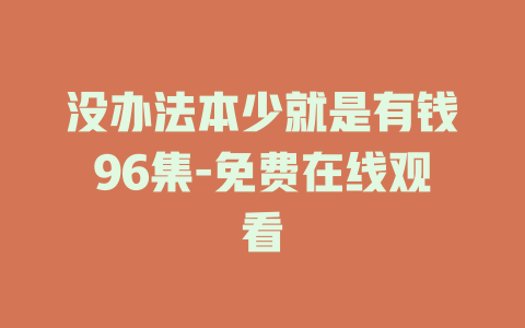 没办法本少就是有钱96集-免费在线观看