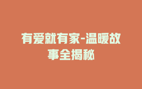 有爱就有家-温暖故事全揭秘