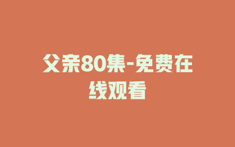父亲80集-免费在线观看