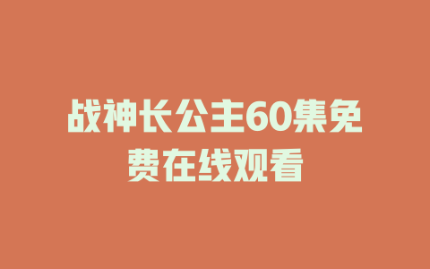 战神长公主60集免费在线观看