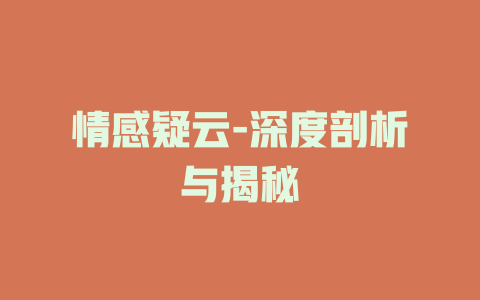 情感疑云-深度剖析与揭秘
