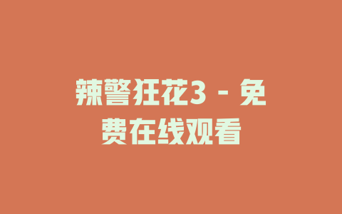 辣警狂花3 - 免费在线观看