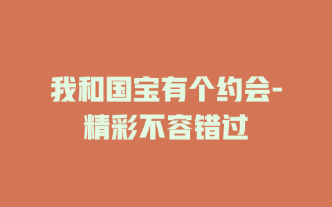 我和国宝有个约会-精彩不容错过