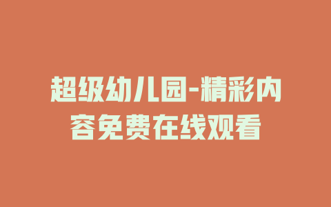 超级幼儿园-精彩内容免费在线观看
