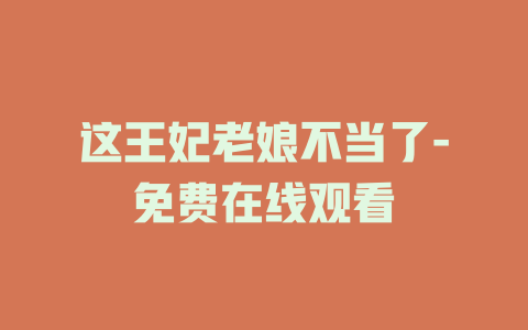 这王妃老娘不当了-免费在线观看