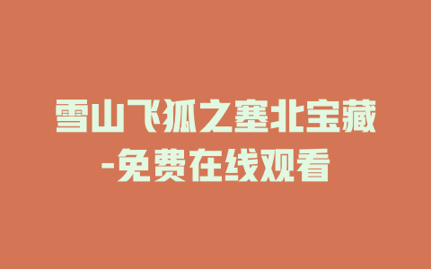 雪山飞狐之塞北宝藏-免费在线观看