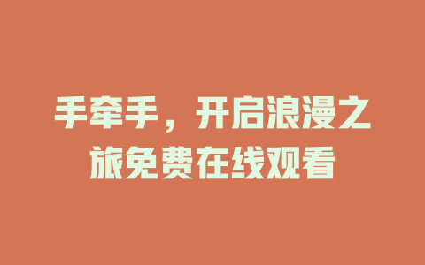 手牵手，开启浪漫之旅免费在线观看