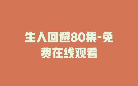 生人回避80集-免费在线观看