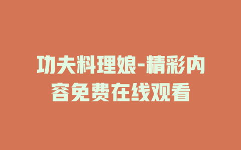 功夫料理娘-精彩内容免费在线观看