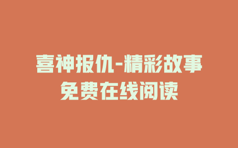 喜神报仇-精彩故事免费在线阅读