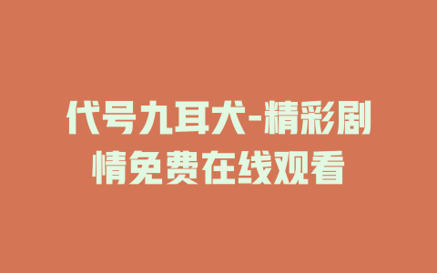 代号九耳犬-精彩剧情免费在线观看