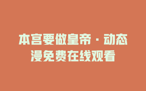 本宫要做皇帝·动态漫免费在线观看