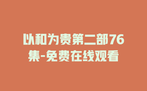以和为贵第二部76集-免费在线观看