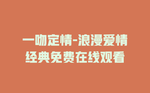 一吻定情-浪漫爱情经典免费在线观看