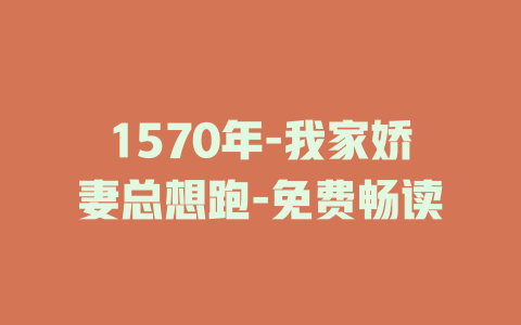 1570年-我家娇妻总想跑-免费畅读