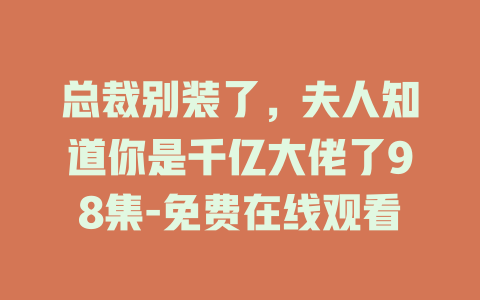 总裁别装了，夫人知道你是千亿大佬了98集-免费在线观看