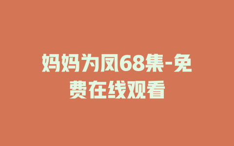 妈妈为凤68集-免费在线观看