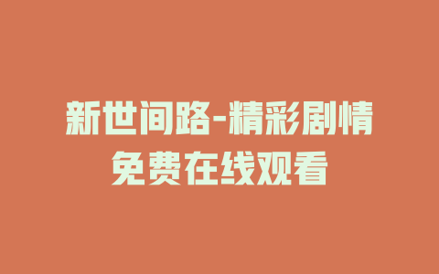新世间路-精彩剧情免费在线观看