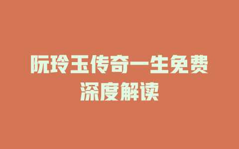 阮玲玉传奇一生免费深度解读