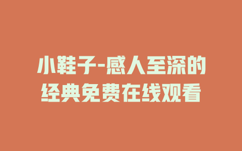 小鞋子-感人至深的经典免费在线观看