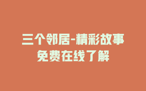 三个邻居-精彩故事免费在线了解