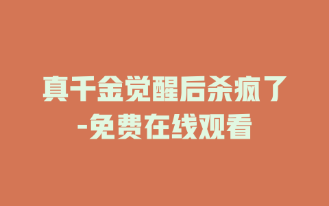 真千金觉醒后杀疯了-免费在线观看