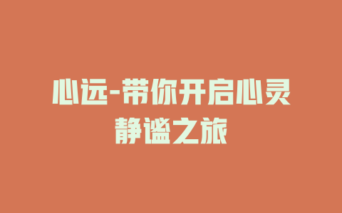 心远-带你开启心灵静谧之旅