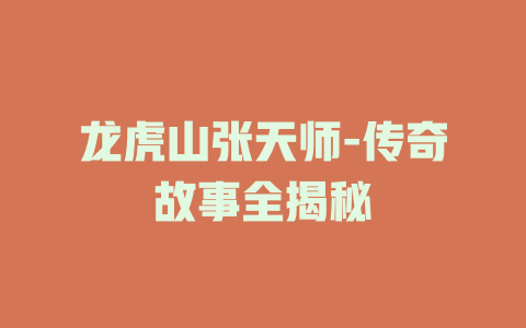 龙虎山张天师-传奇故事全揭秘