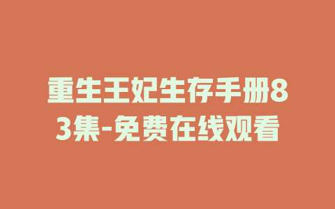 重生王妃生存手册83集-免费在线观看