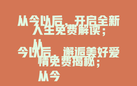 从今以后，开启全新人生免费解读；
从今以后，邂逅美好爱情免费揭秘；
从今以后，财富自由之路免费畅览；