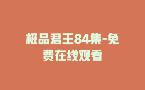 极品君王84集-免费在线观看