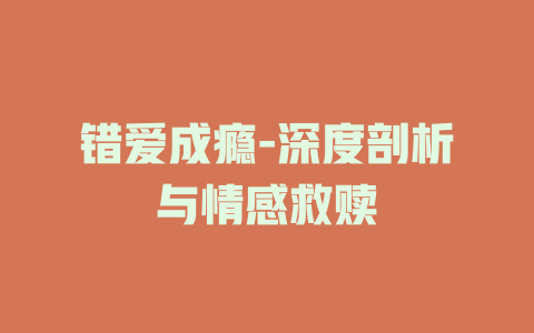 错爱成瘾-深度剖析与情感救赎