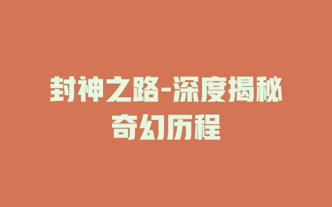 封神之路-深度揭秘奇幻历程