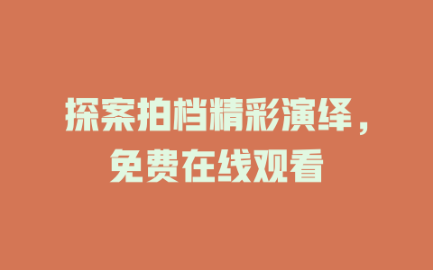 探案拍档精彩演绎，免费在线观看