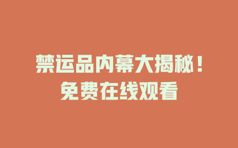 禁运品内幕大揭秘！免费在线观看