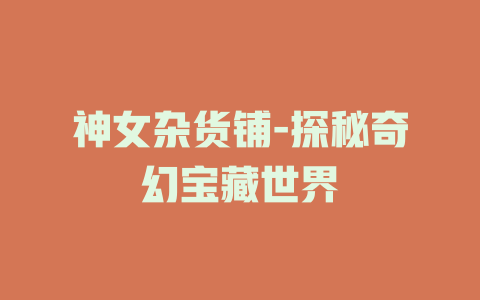 神女杂货铺-探秘奇幻宝藏世界