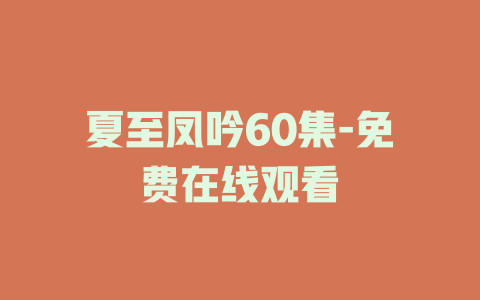 夏至凤吟60集-免费在线观看