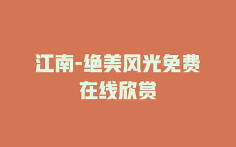 江南-绝美风光免费在线欣赏