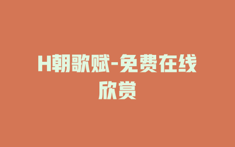 H朝歌赋-免费在线欣赏