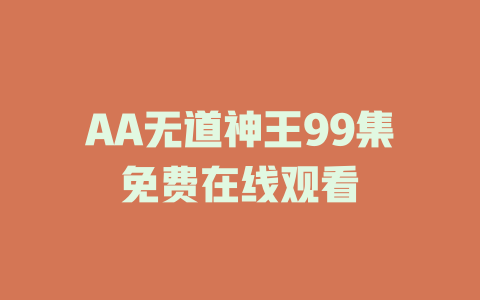AA无道神王99集免费在线观看