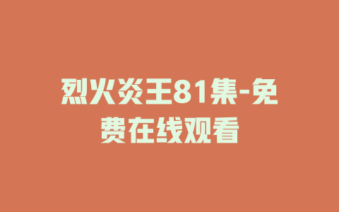 烈火炎王81集-免费在线观看