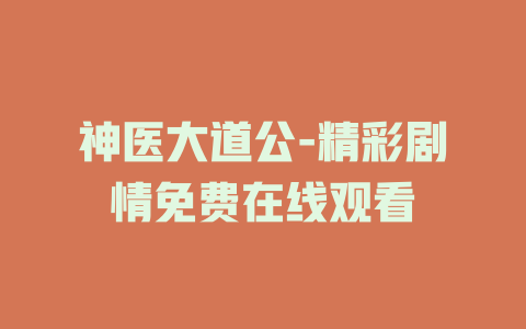 神医大道公-精彩剧情免费在线观看